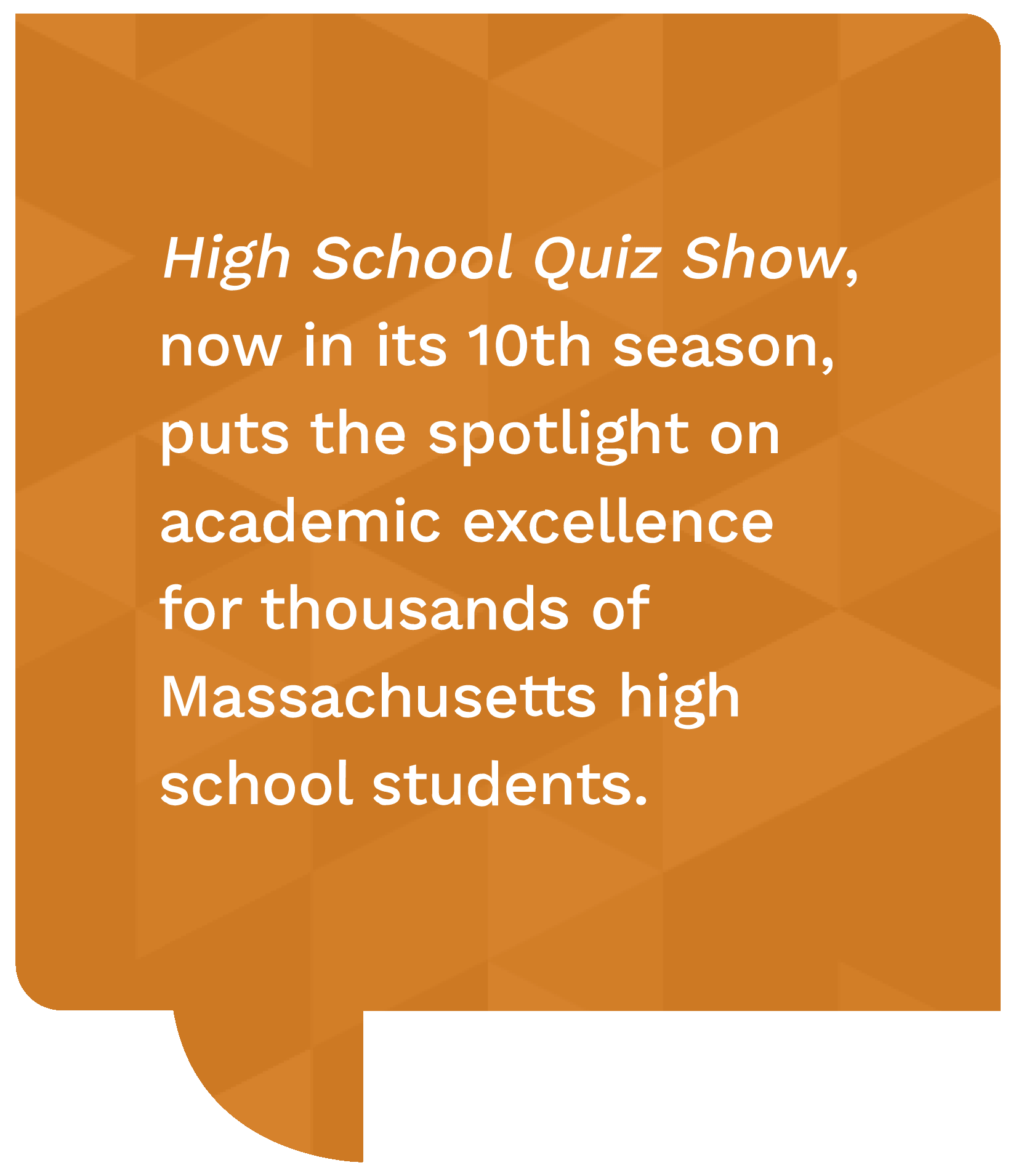high school quiz show now in its tenth eason puts the spotlight on academic excellence for thousands of massachusetts high school students.